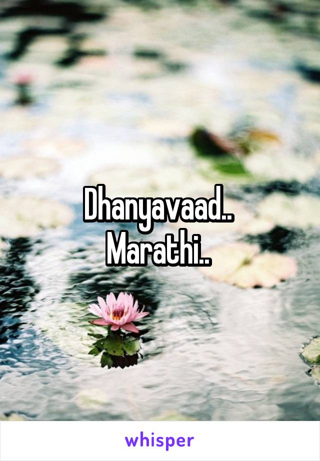 Dhanyavaad.. 
Marathi.. 