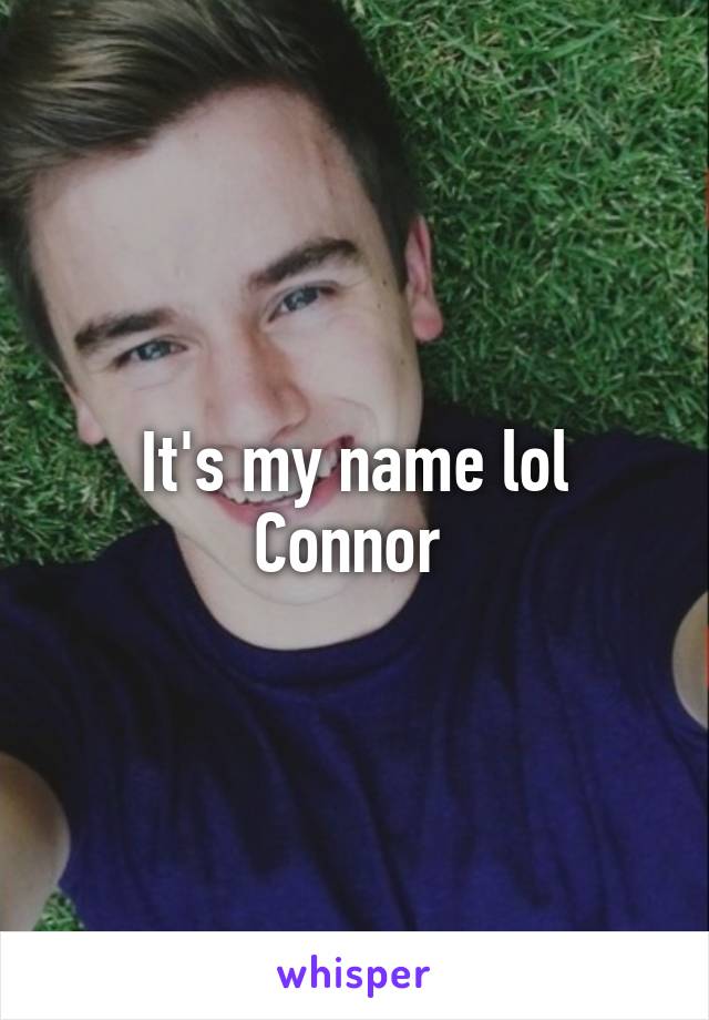 It's my name lol
Connor 