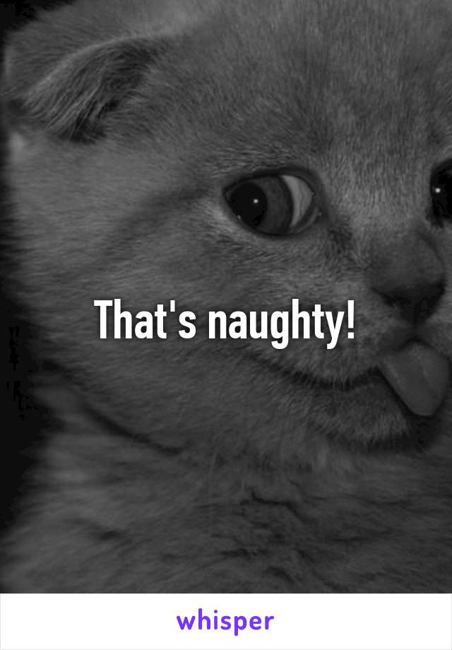 That's naughty!