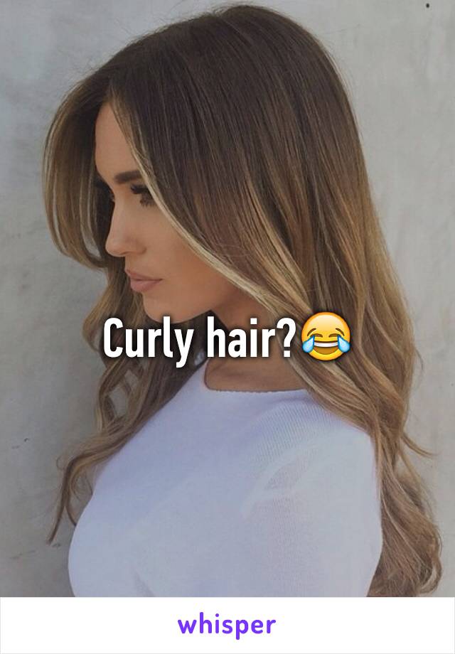 Curly hair?😂
