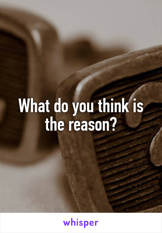 What do you think is the reason?