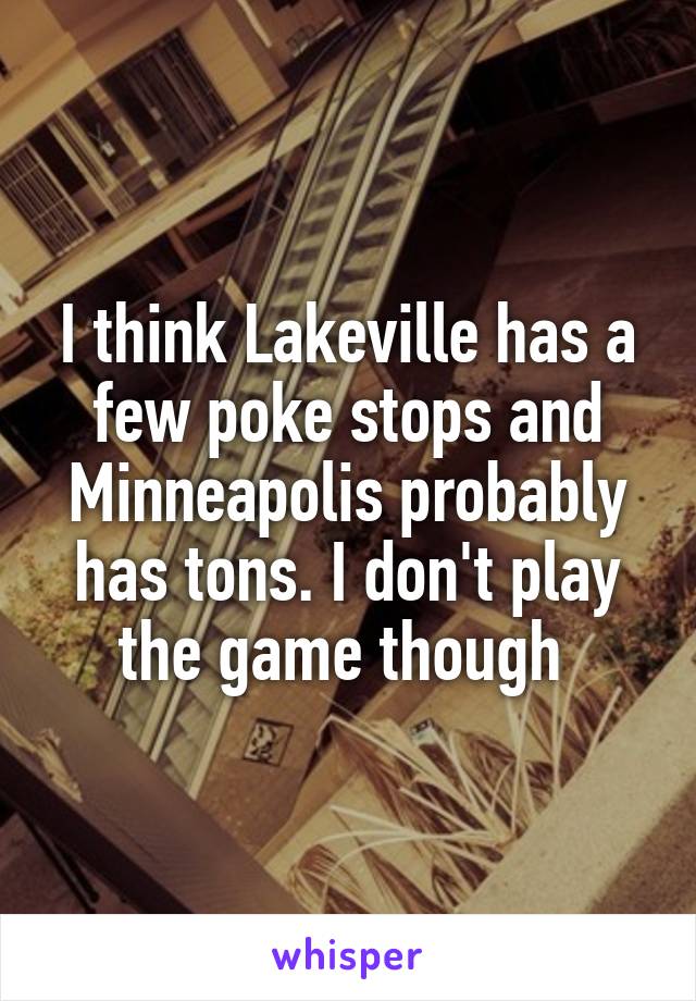 I think Lakeville has a few poke stops and Minneapolis probably has tons. I don't play the game though 