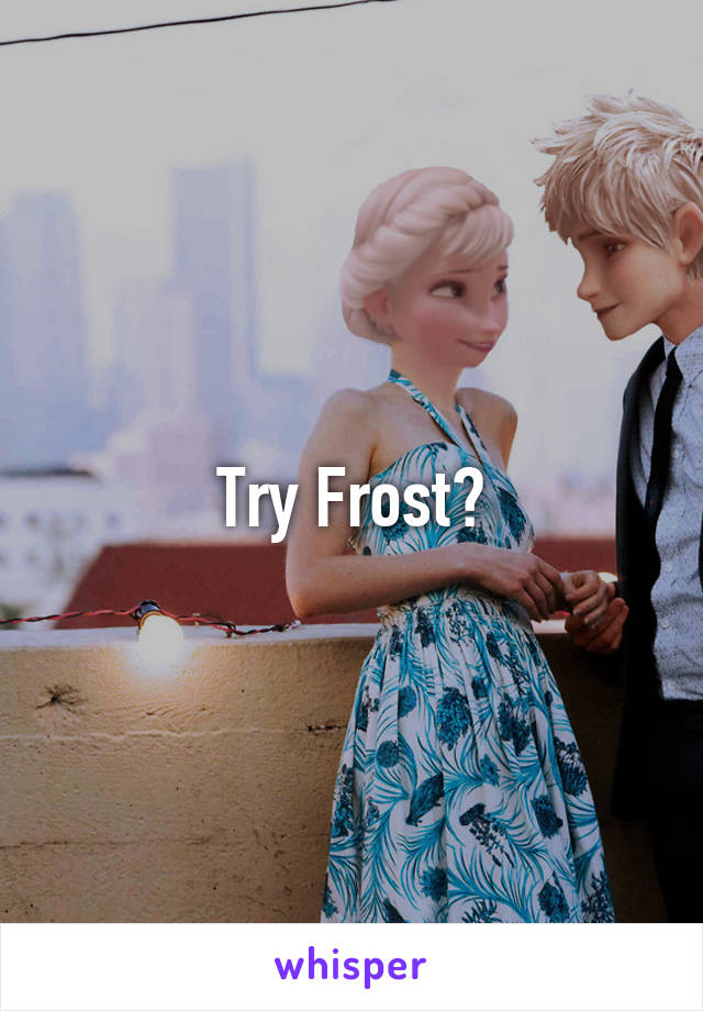 Try Frost?