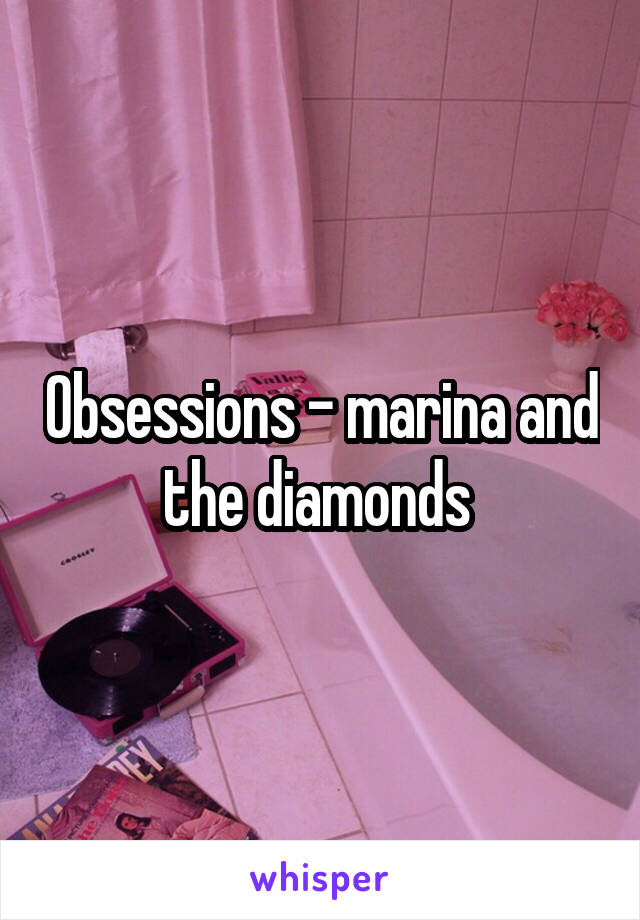 Obsessions - marina and the diamonds 