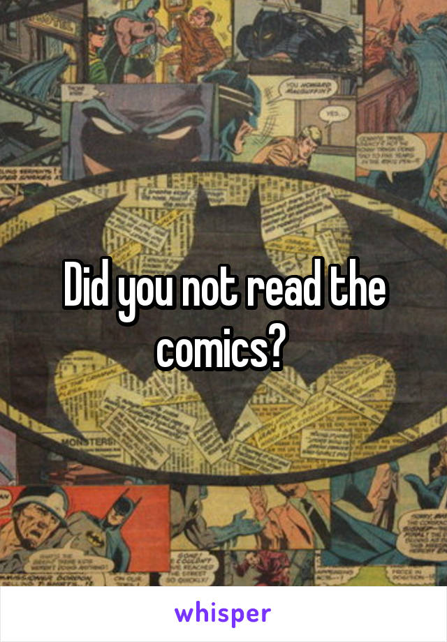 Did you not read the comics? 