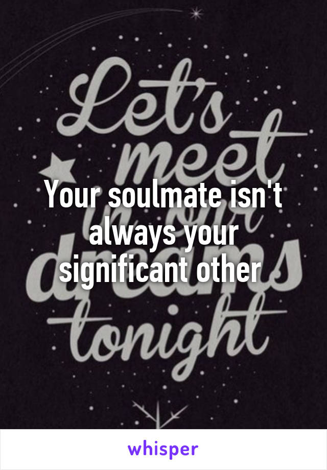 Your soulmate isn't always your significant other 