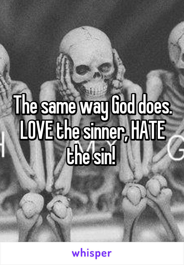 The same way God does. LOVE the sinner, HATE the sin! 