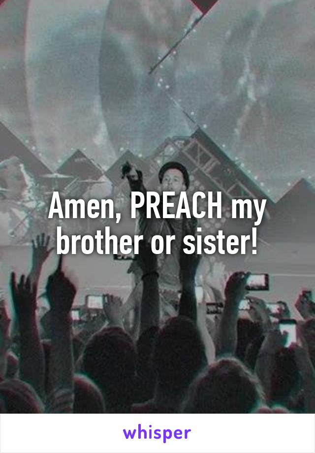 Amen, PREACH my brother or sister!