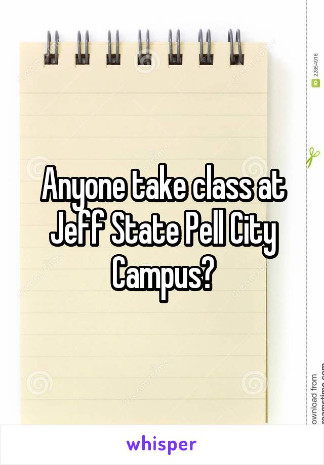 Anyone take class at Jeff State Pell City Campus?
