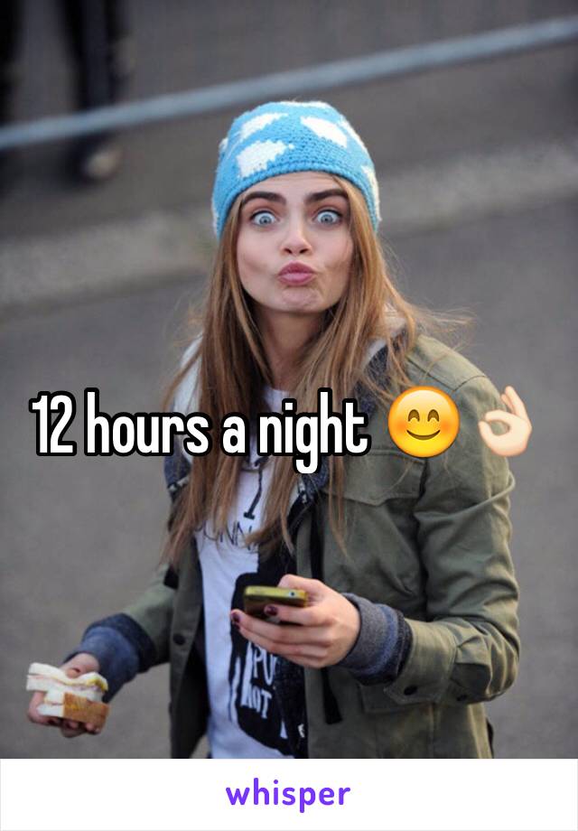 12 hours a night 😊👌🏻