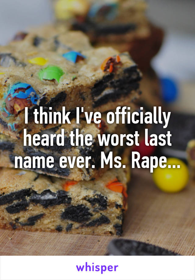 i-think-i-ve-officially-heard-the-worst-last-name-ever-ms-rape