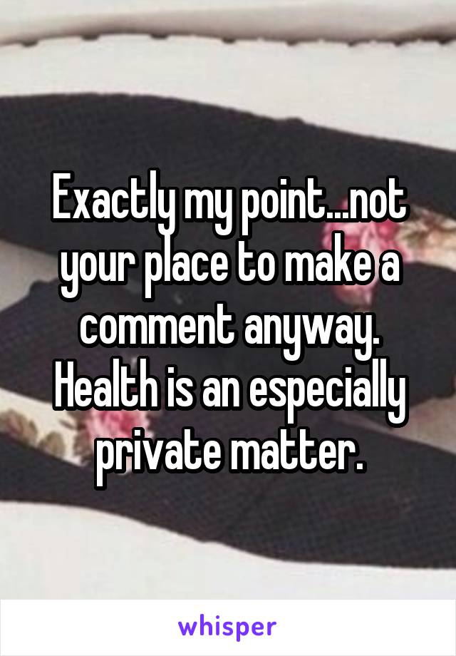 Exactly my point...not your place to make a comment anyway. Health is an especially private matter.