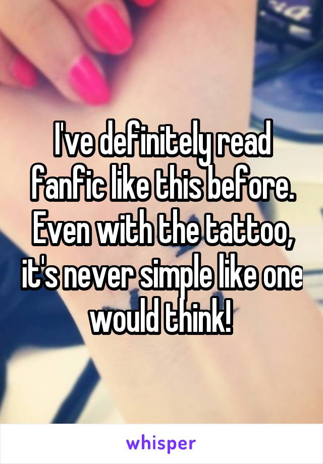 I've definitely read fanfic like this before. Even with the tattoo, it's never simple like one would think! 