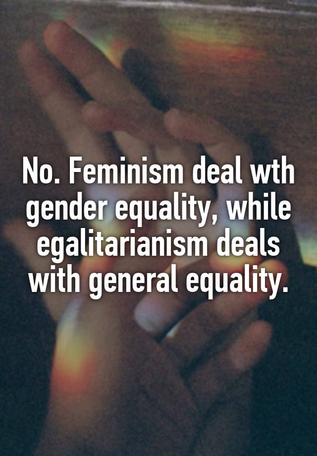 No Feminism Deal Wth Gender Equality While Egalitarianism Deals With General Equality 7056