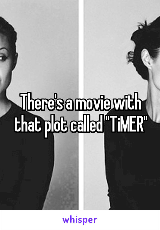 There's a movie with that plot called "TiMER"