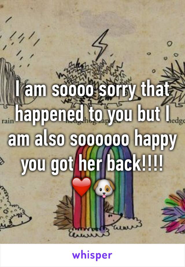 I am soooo sorry that happened to you but I am also soooooo happy you got her back!!!!❤️🐶