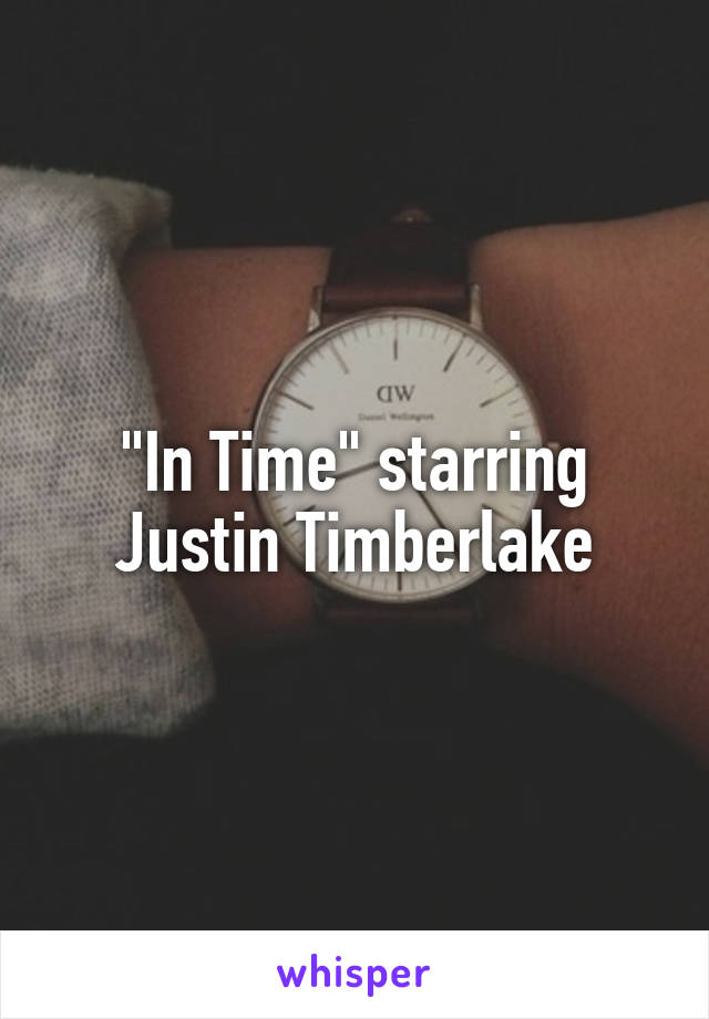 "In Time" starring Justin Timberlake