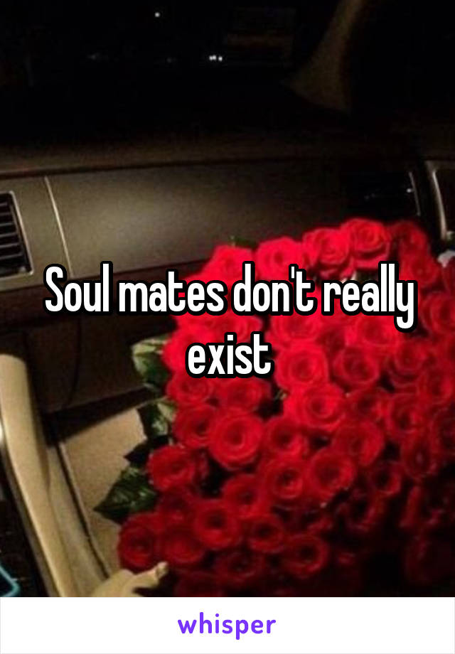 Soul mates don't really exist