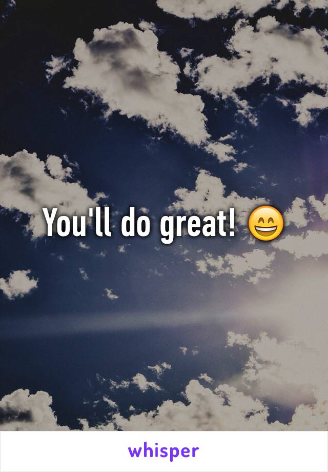 You'll do great! 😄
