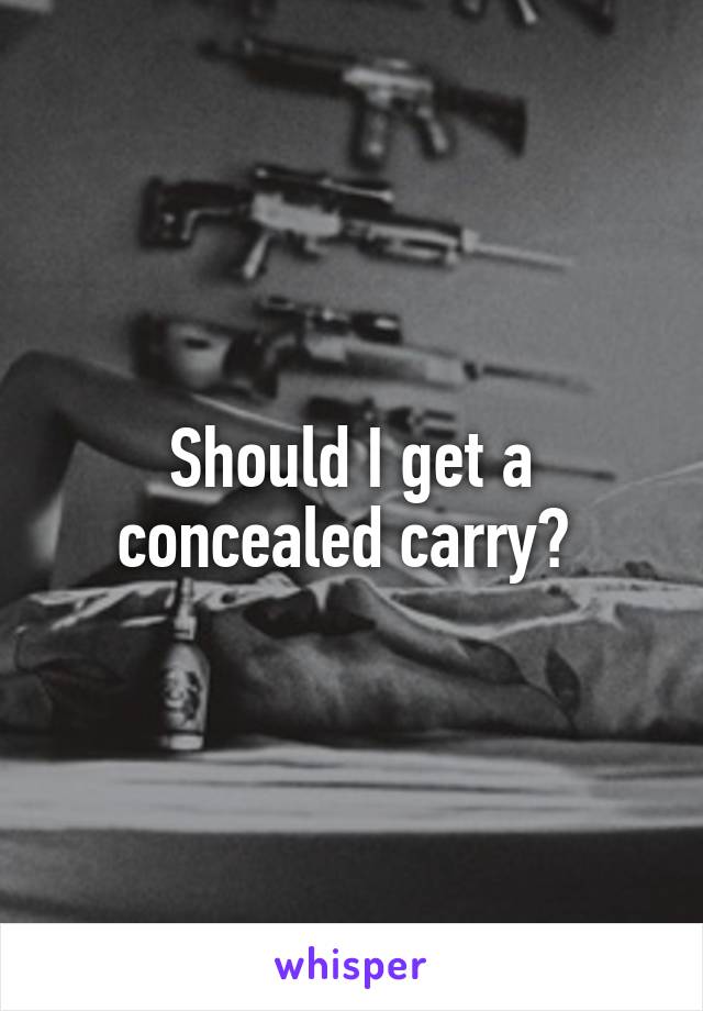 Should I get a concealed carry? 