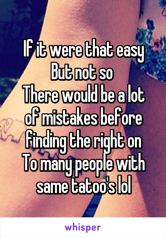 If it were that easy
But not so 
There would be a lot of mistakes before finding the right on
To many people with same tatoo's lol
