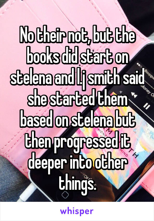 No their not, but the books did start on stelena and l.j smith said she started them based on stelena but then progressed it deeper into other things.