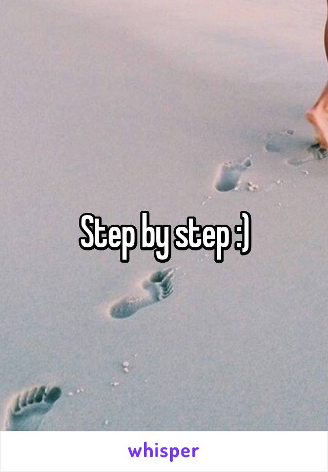 Step by step :)