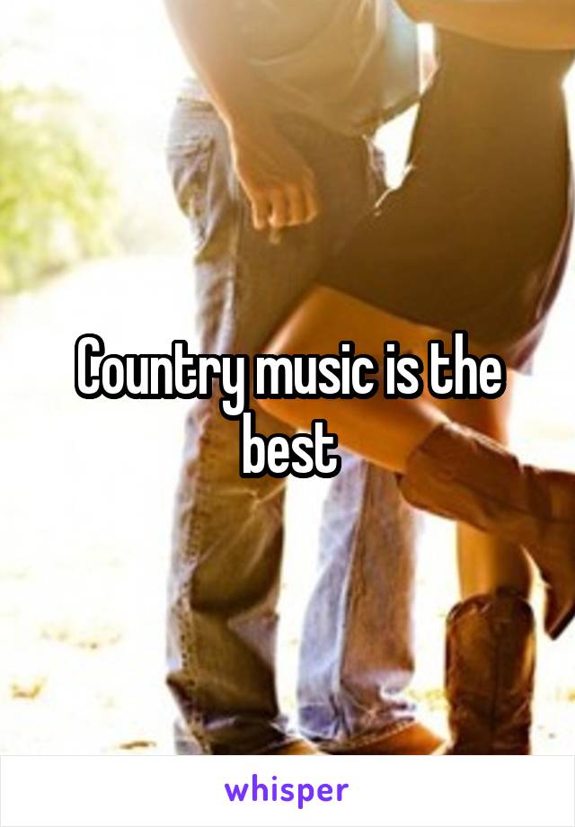 Country music is the best