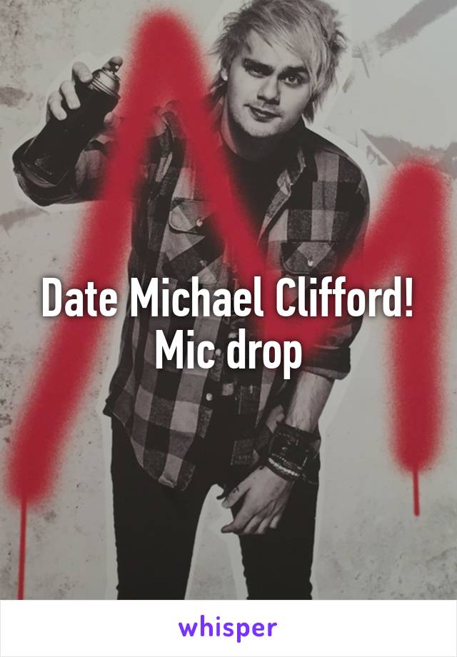 Date Michael Clifford! Mic drop