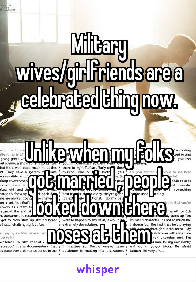 Military wives/girlfriends are a celebrated thing now.

Unlike when my folks got married , people looked down there noses at them