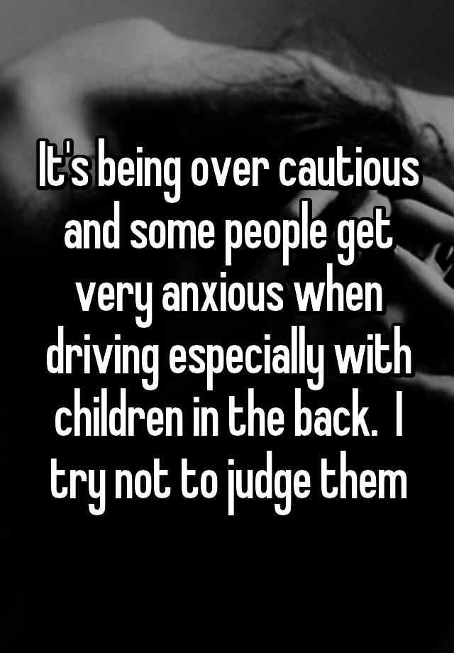 it-s-being-over-cautious-and-some-people-get-very-anxious-when-driving