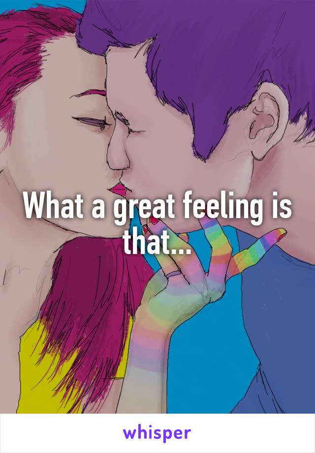 What a great feeling is that...