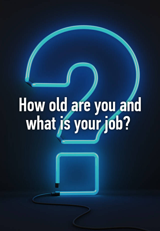 how-old-are-you-and-what-is-your-job