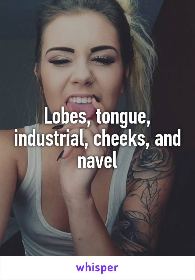 Lobes, tongue, industrial, cheeks, and navel