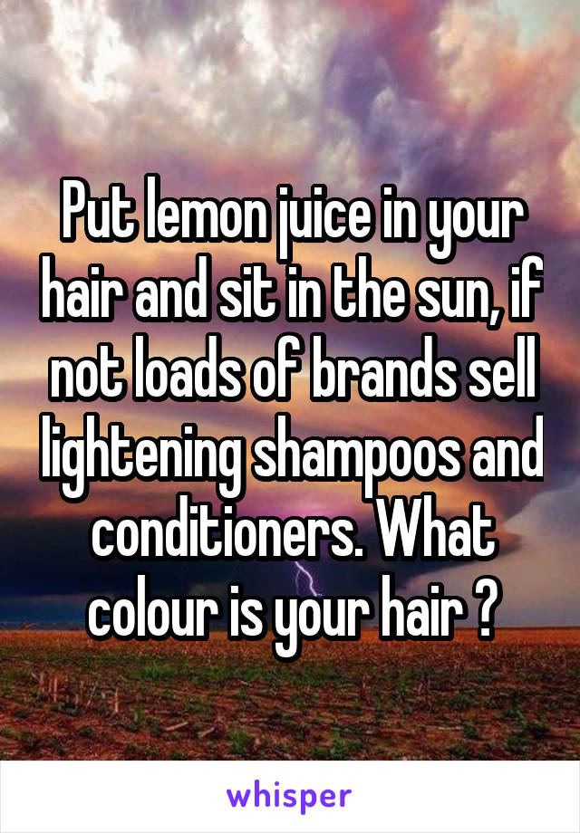 Put lemon juice in your hair and sit in the sun, if not loads of brands sell lightening shampoos and conditioners. What colour is your hair ?