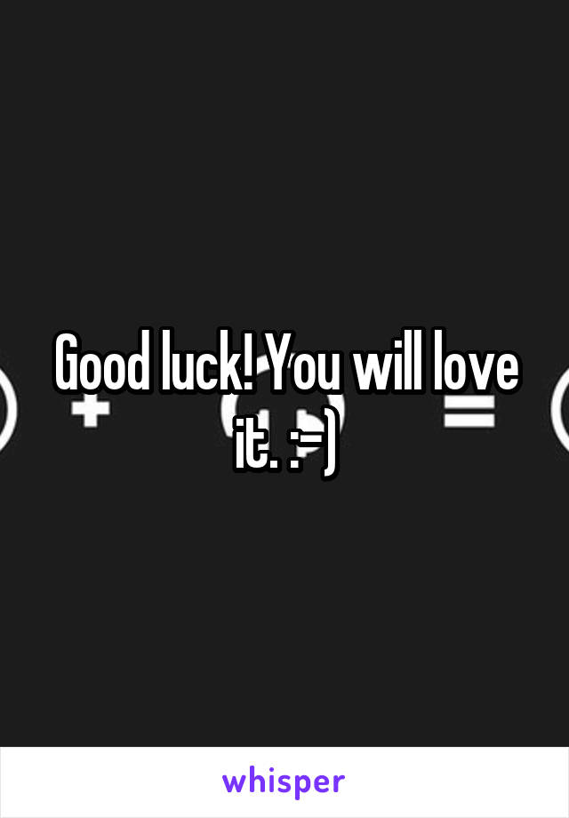 Good luck! You will love it. :-)