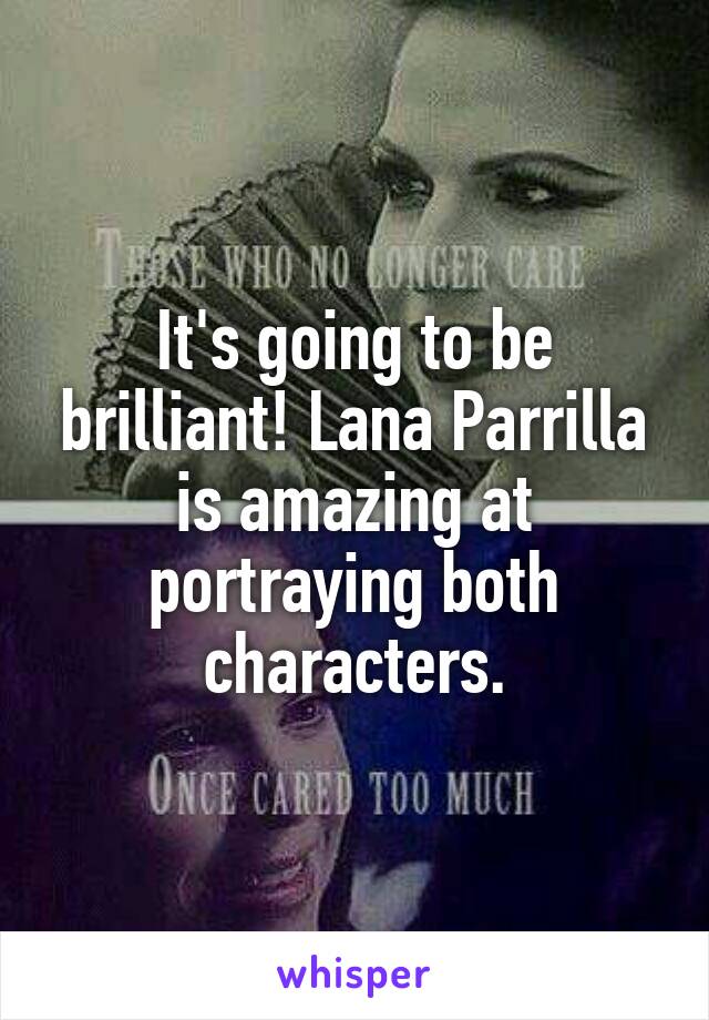 It's going to be brilliant! Lana Parrilla is amazing at portraying both characters.