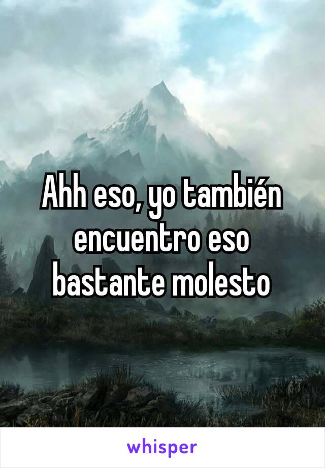 Ahh eso, yo también encuentro eso bastante molesto