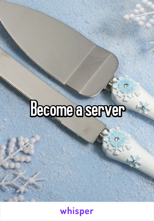 Become a server