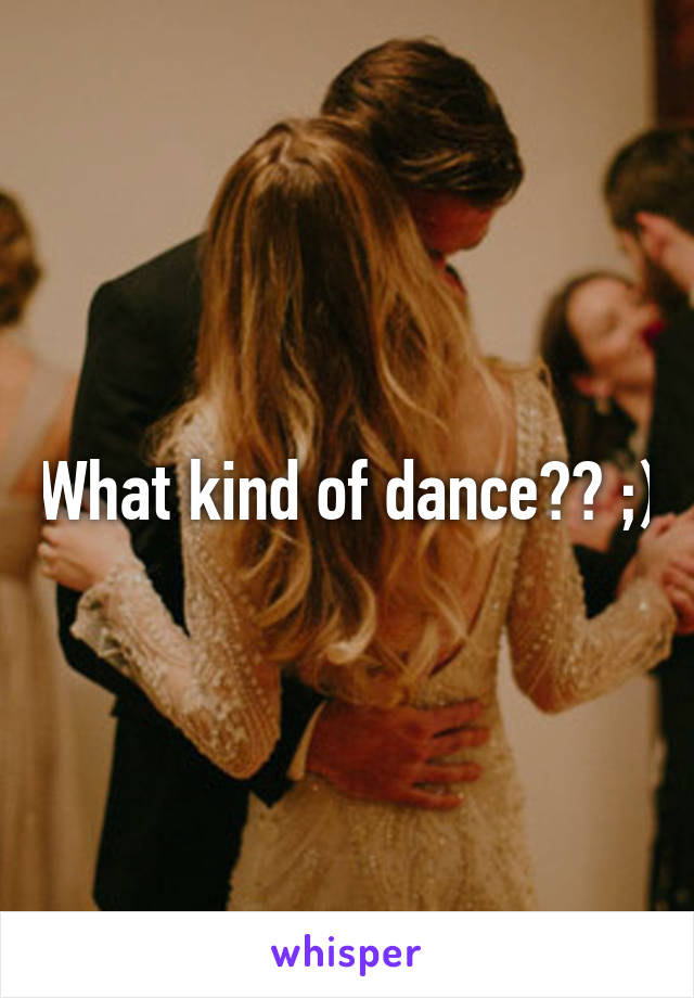 What kind of dance?? ;)