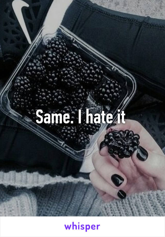 Same. I hate it 