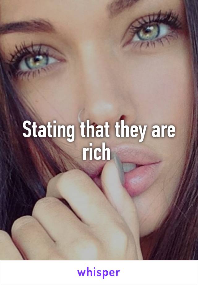 Stating that they are rich 