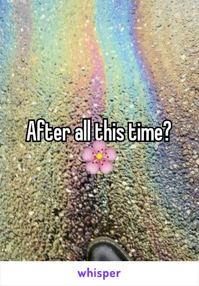 After all this time? 🌸