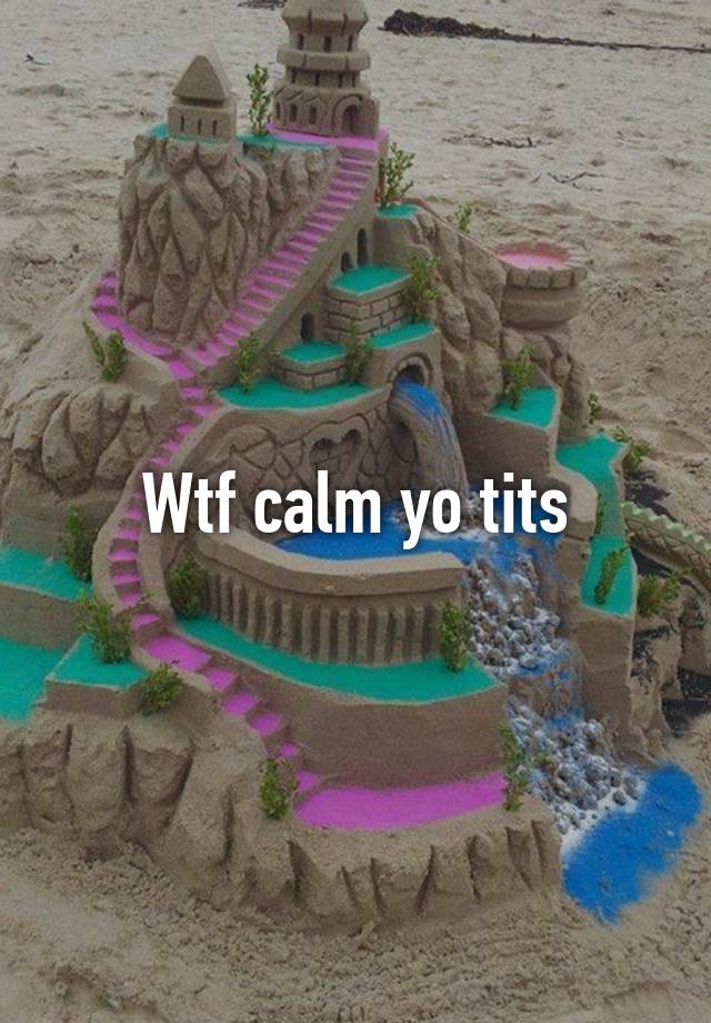 Wtf Calm Yo Tits