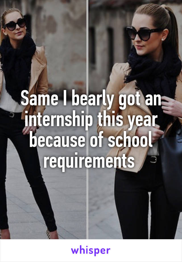 Same I bearly got an internship this year because of school requirements 