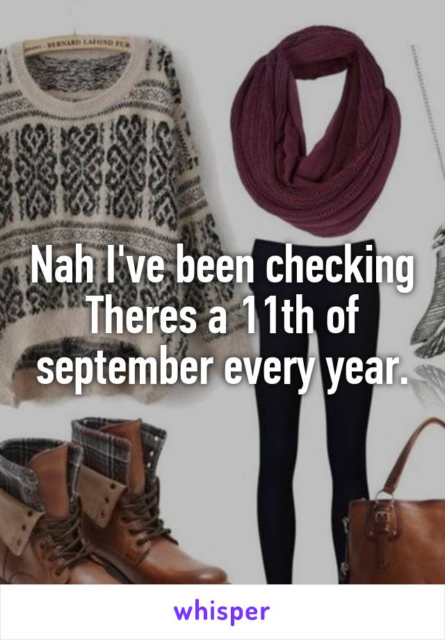 Nah I've been checking
Theres a 11th of september every year.