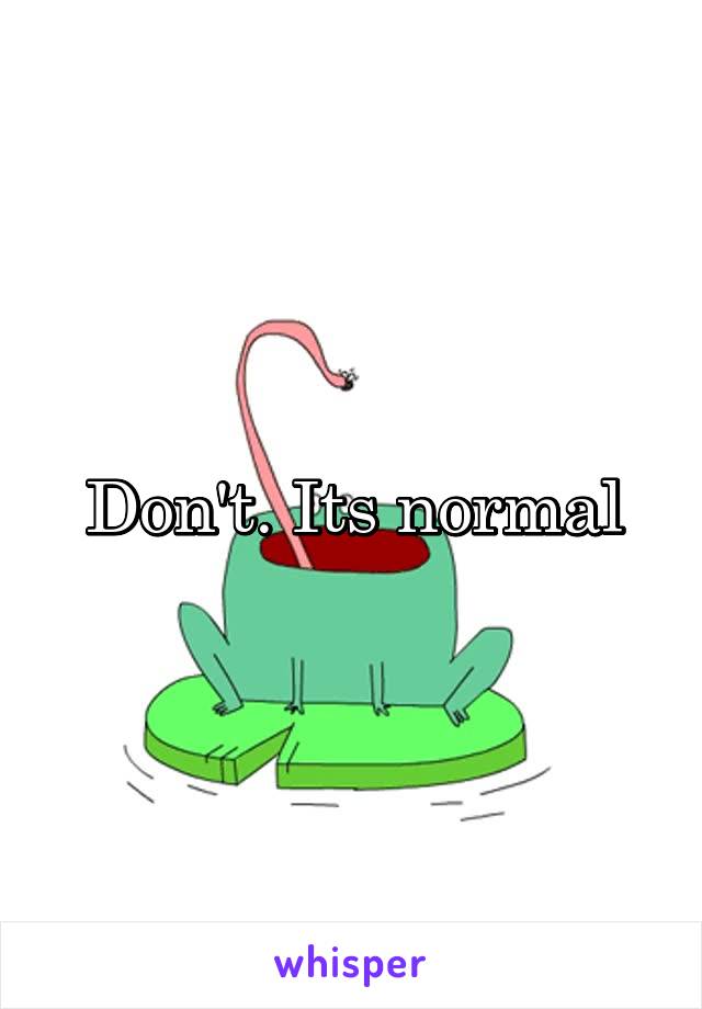 Don't. Its normal