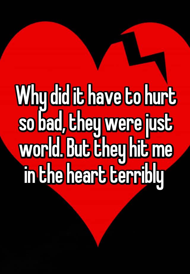 why-did-it-have-to-hurt-so-bad-they-were-just-world-but-they-hit-me