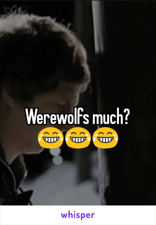 Werewolfs much? 😂😂😂