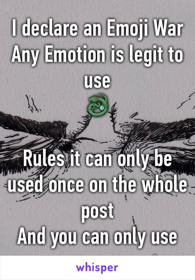 I declare an Emoji War
Any Emotion is legit to use 
🐉

Rules it can only be used once on the whole post
And you can only use one per account 